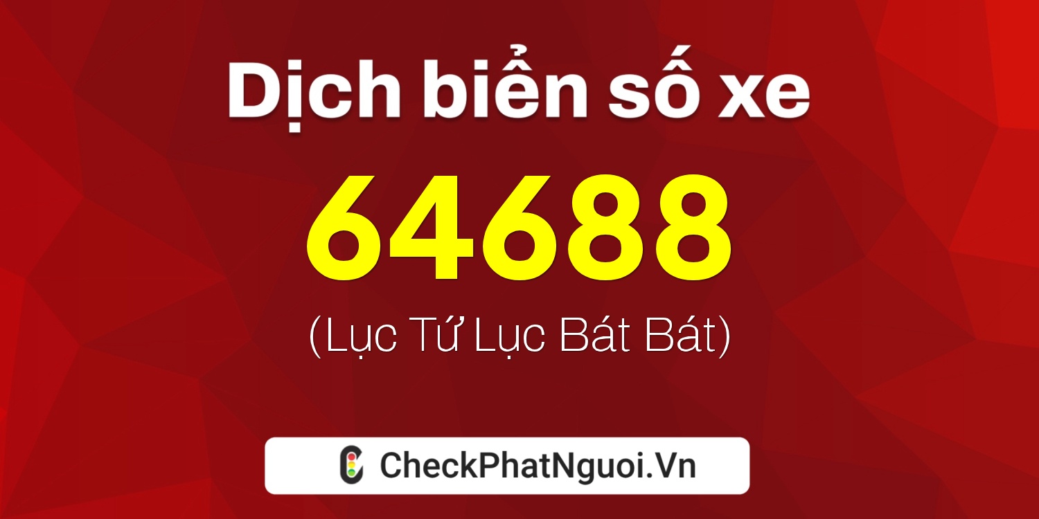 Dịch ý nghĩa <b>biển số xe 98D1-64688</b> tại website checkphatnguoi.vn