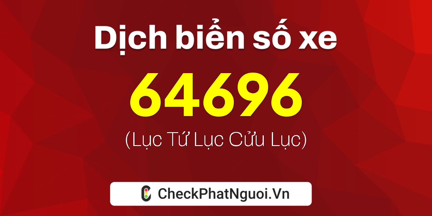 Dịch ý nghĩa <b>biển số xe 72G1-64696</b> tại website checkphatnguoi.vn