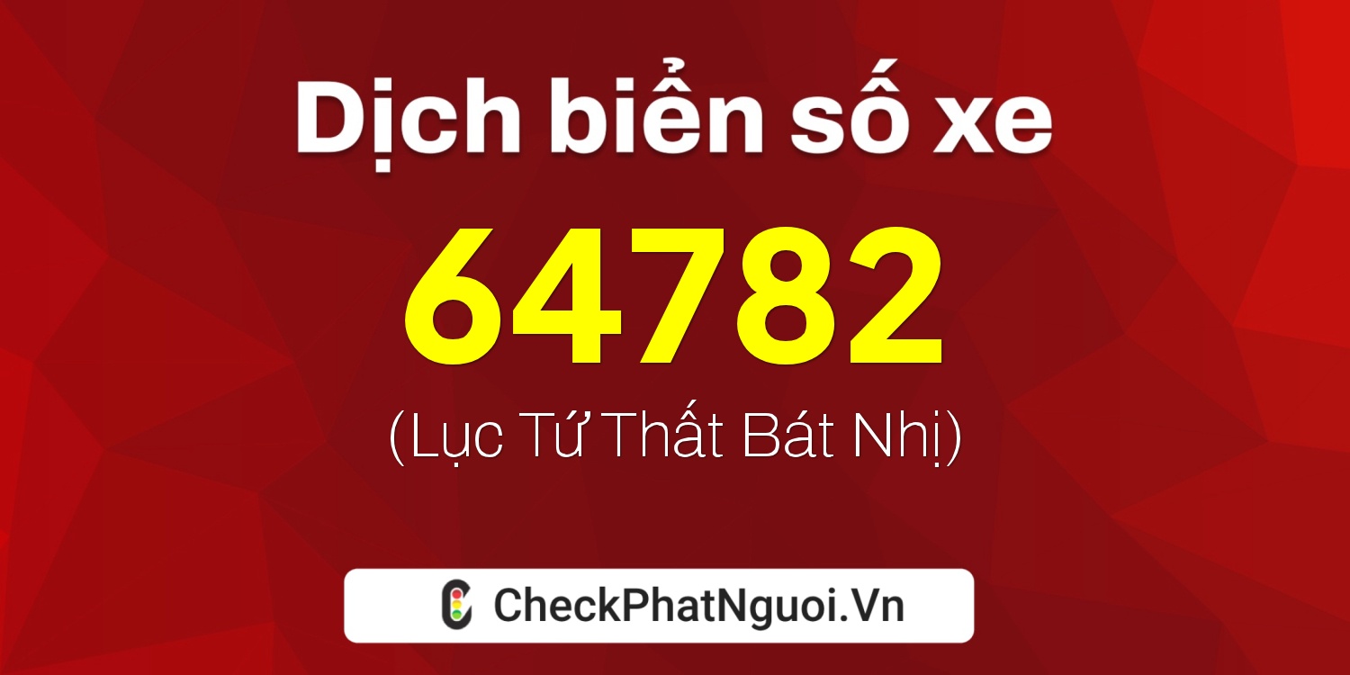 Dịch ý nghĩa <b>biển số xe 72A-64782</b> tại website checkphatnguoi.vn