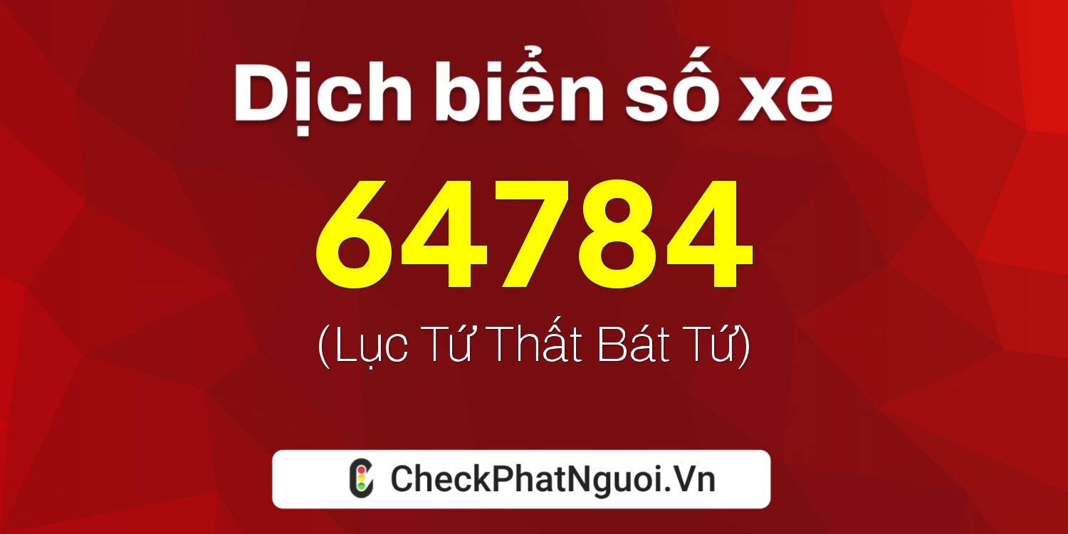 Dịch ý nghĩa <b>biển số xe 68A-64784</b> tại website checkphatnguoi.vn