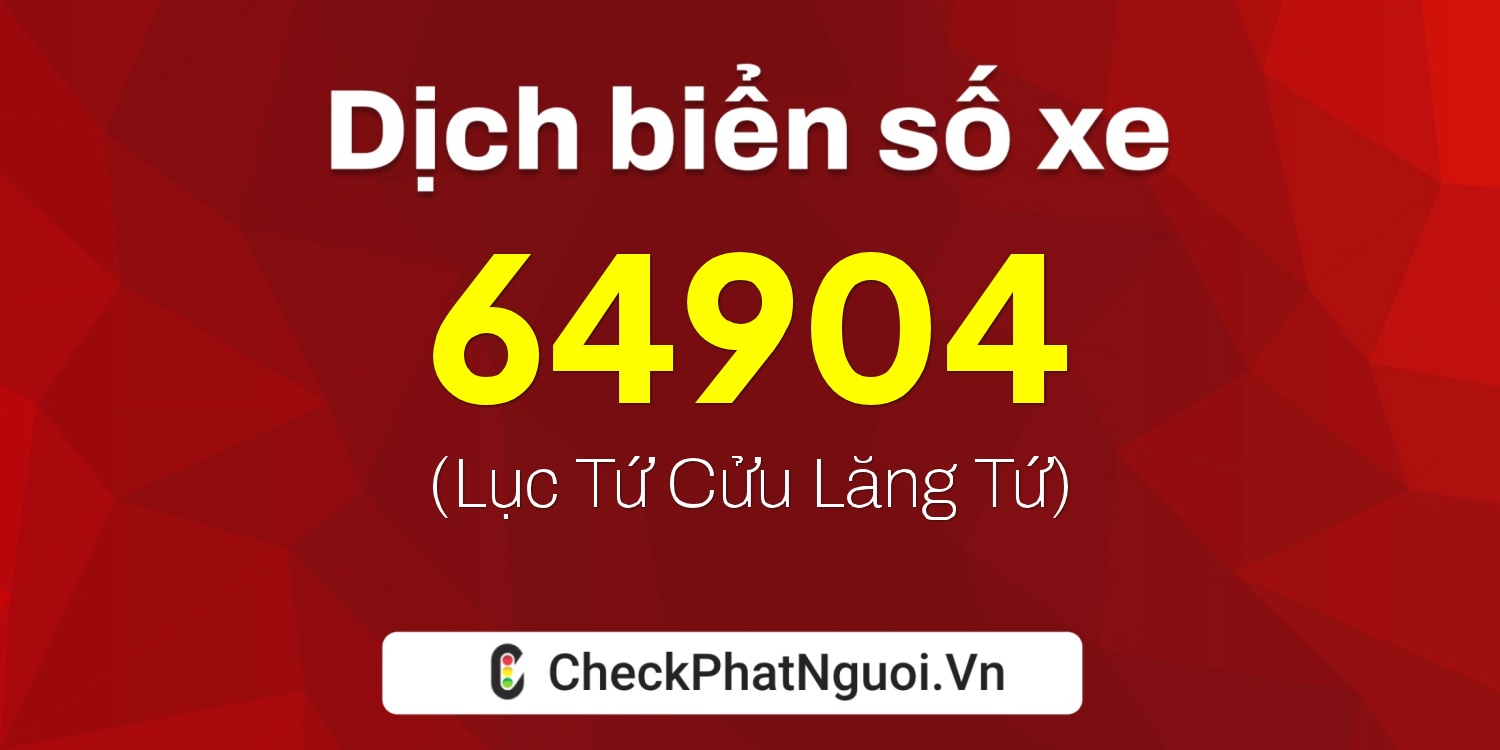 Dịch ý nghĩa <b>biển số xe 64904</b> tại website checkphatnguoi.vn