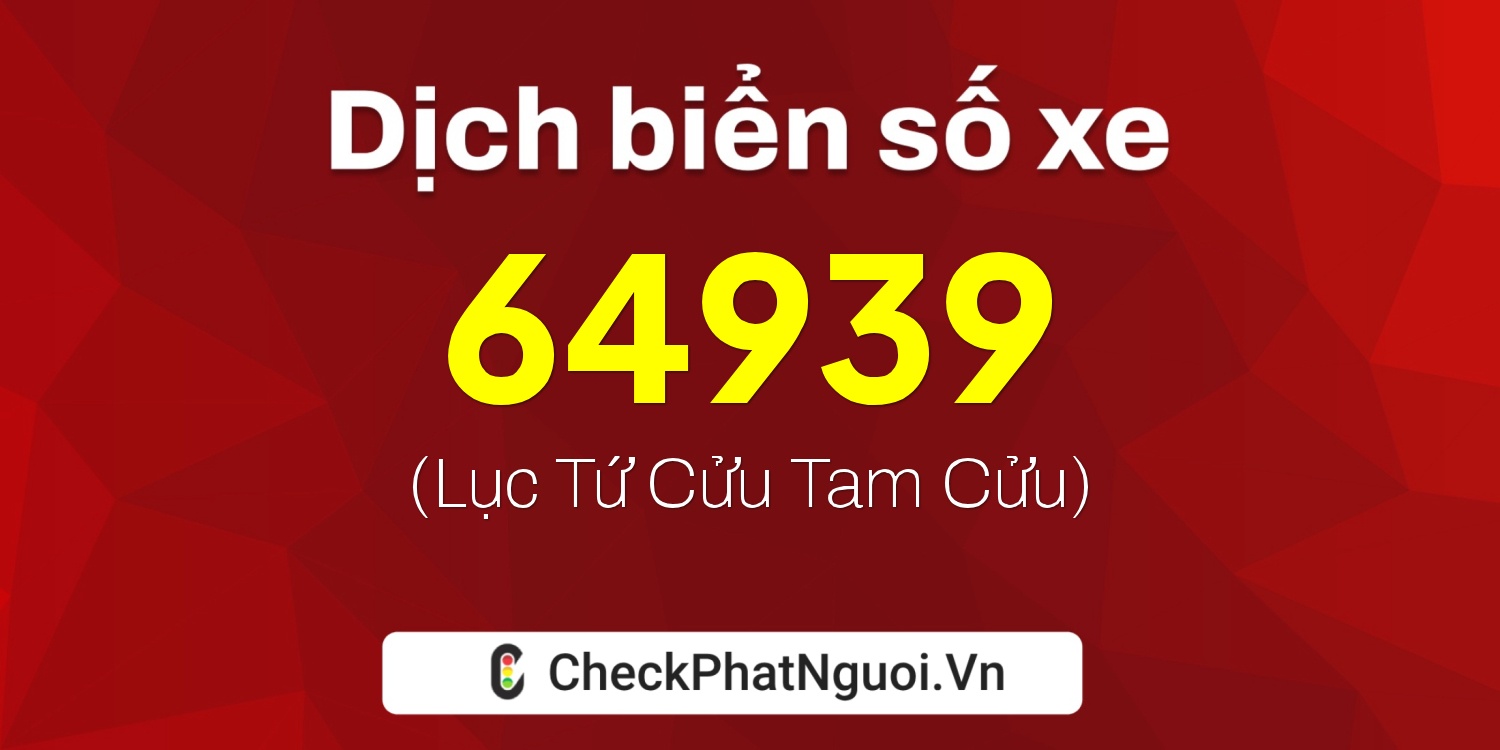 Dịch ý nghĩa <b>biển số xe 70D1-64939</b> tại website checkphatnguoi.vn