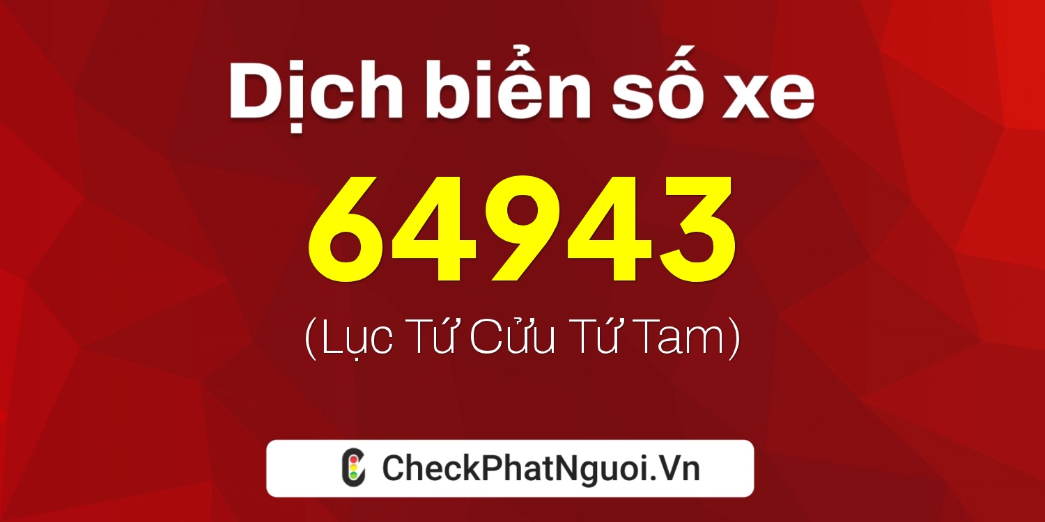 Dịch ý nghĩa <b>biển số xe 60F-64943</b> tại website checkphatnguoi.vn