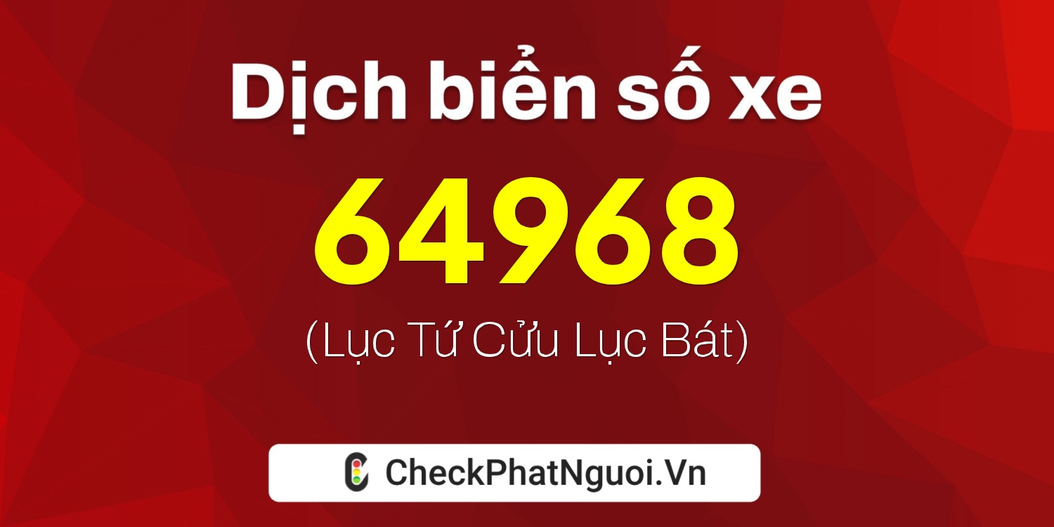 Dịch ý nghĩa <b>biển số xe 35N-64968</b> tại website checkphatnguoi.vn