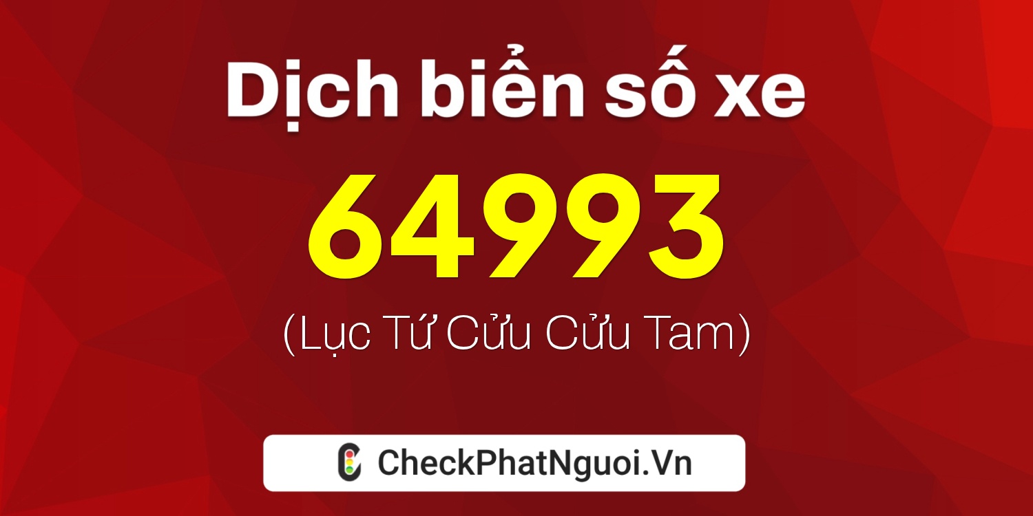 Dịch ý nghĩa <b>biển số xe 60AA-64993</b> tại website checkphatnguoi.vn