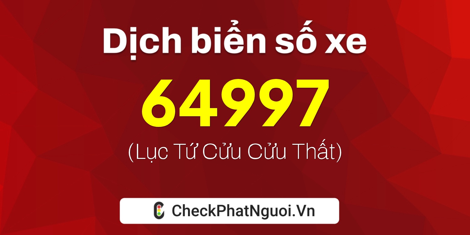 Dịch ý nghĩa <b>biển số xe 65B2-64997</b> tại website checkphatnguoi.vn