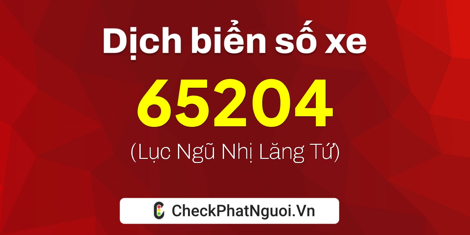 Dịch ý nghĩa <b>biển số xe 65F1-65204</b> tại website checkphatnguoi.vn