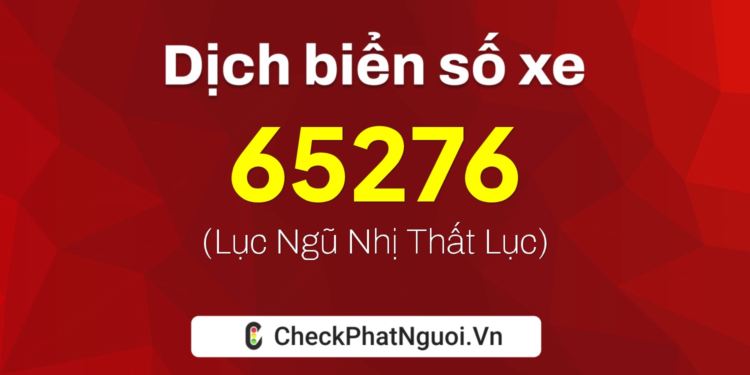 Dịch ý nghĩa <b>biển số xe 20G1-65276</b> tại website checkphatnguoi.vn