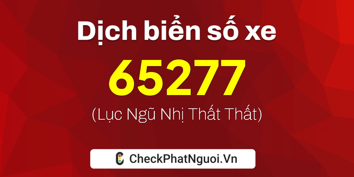 Dịch ý nghĩa <b>biển số xe 51G-65277</b> tại website checkphatnguoi.vn