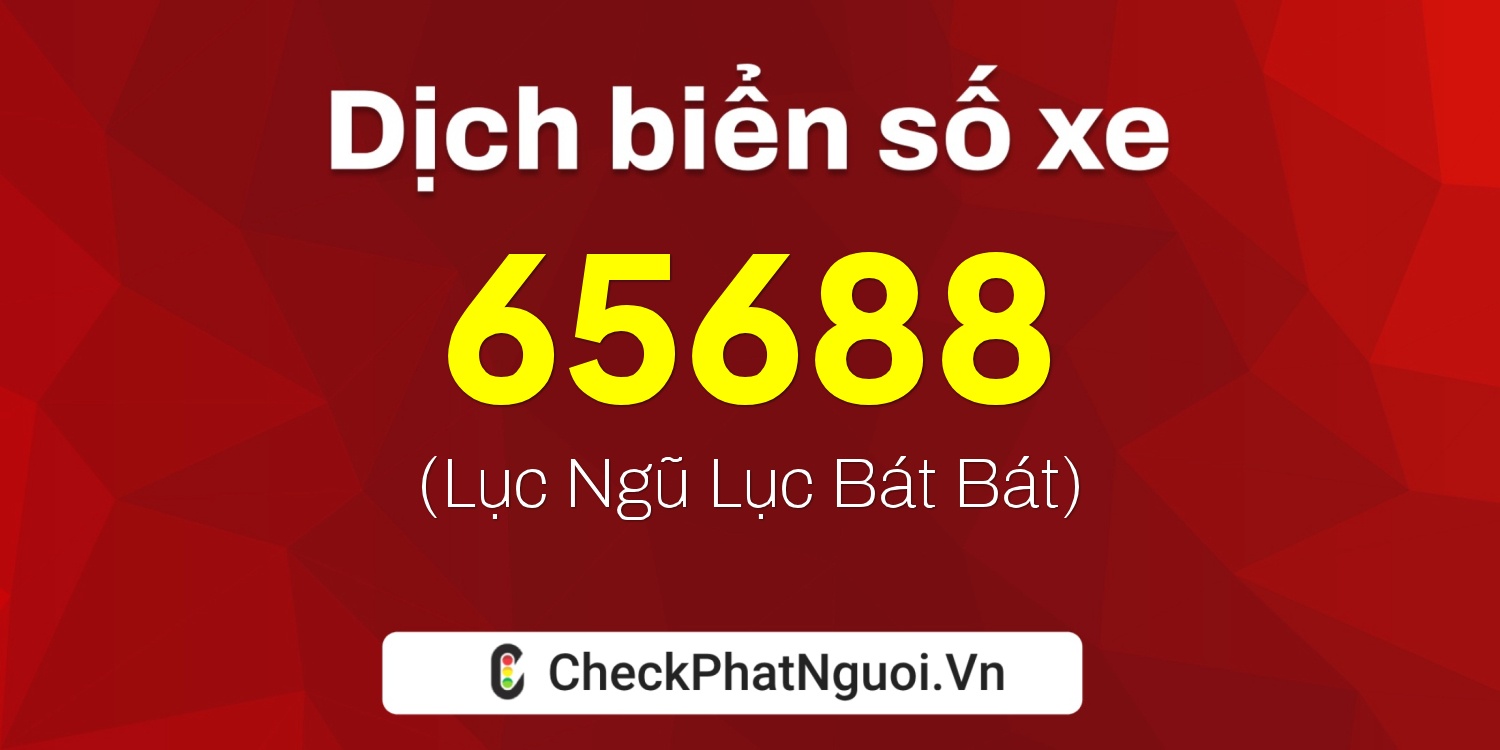 Dịch ý nghĩa <b>biển số xe 20A-65688</b> tại website checkphatnguoi.vn