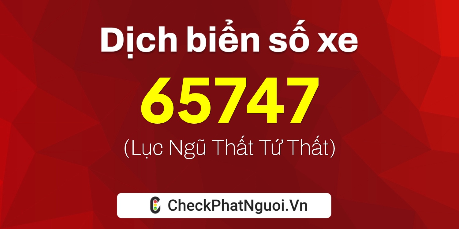 Dịch ý nghĩa <b>biển số xe 36A-65747</b> tại website checkphatnguoi.vn