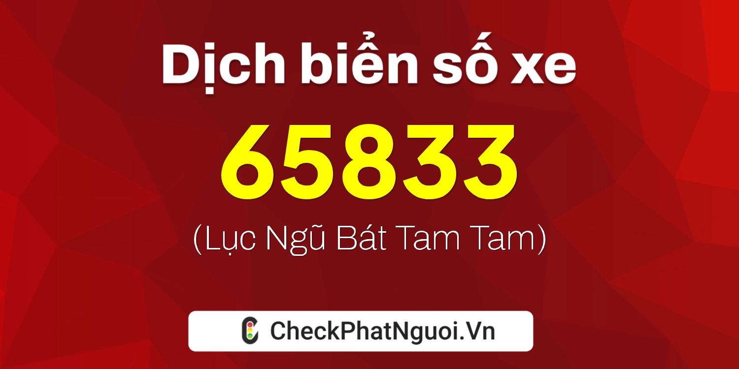 Dịch ý nghĩa <b>biển số xe 19A-65833</b> tại website checkphatnguoi.vn