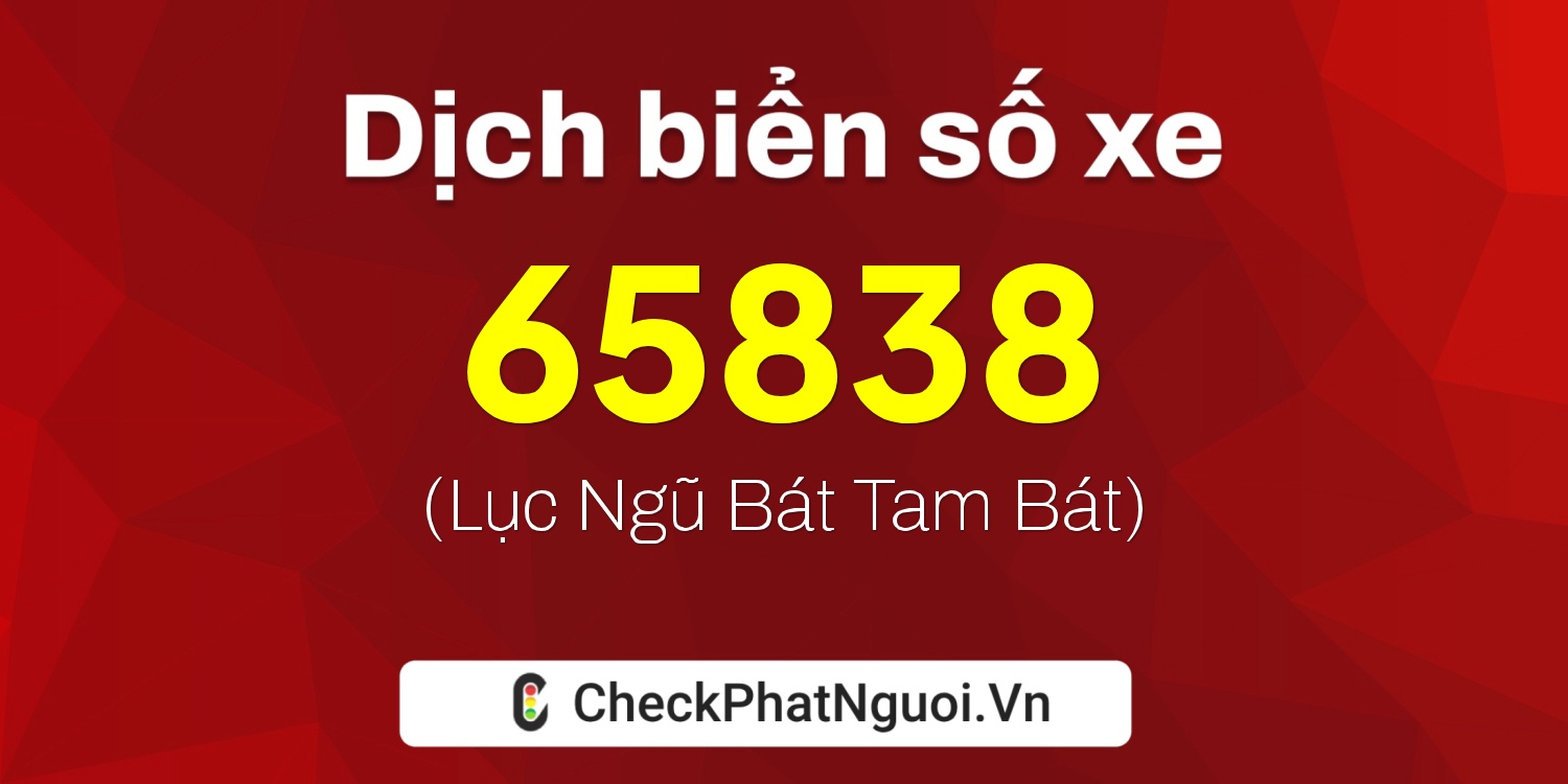Dịch ý nghĩa <b>biển số xe 88A-65838</b> tại website checkphatnguoi.vn