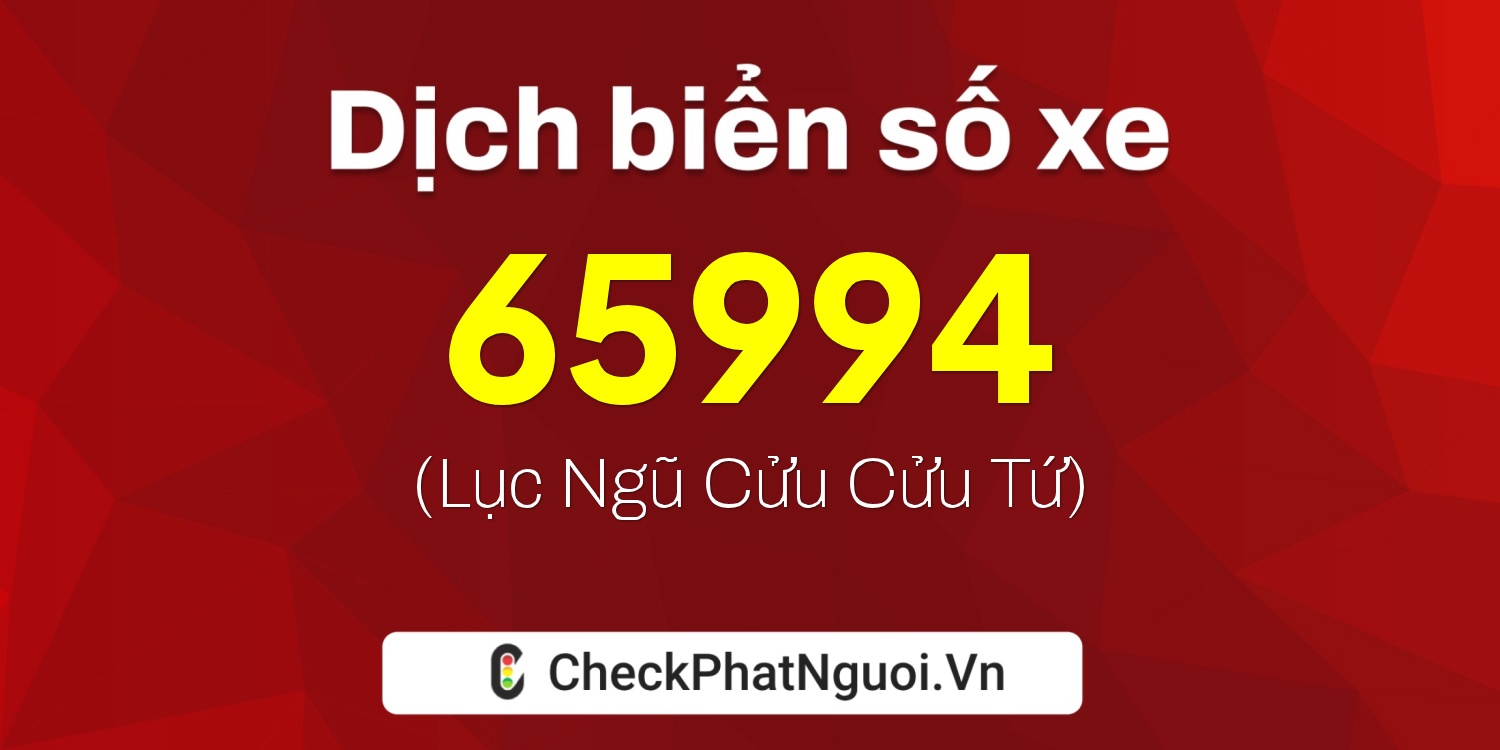 Dịch ý nghĩa <b>biển số xe 20A-65994</b> tại website checkphatnguoi.vn
