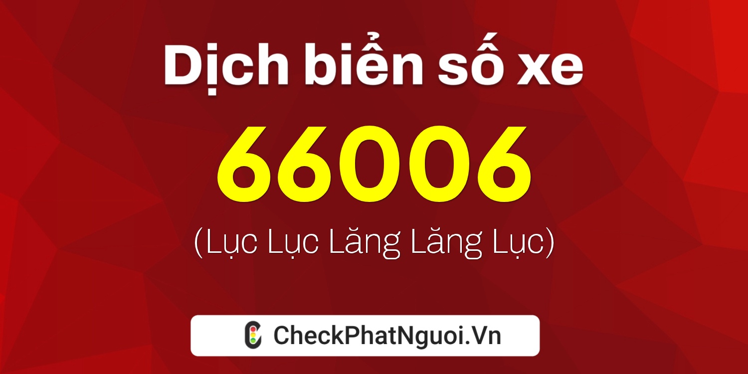 Dịch ý nghĩa <b>biển số xe 15A-66006</b> tại website checkphatnguoi.vn