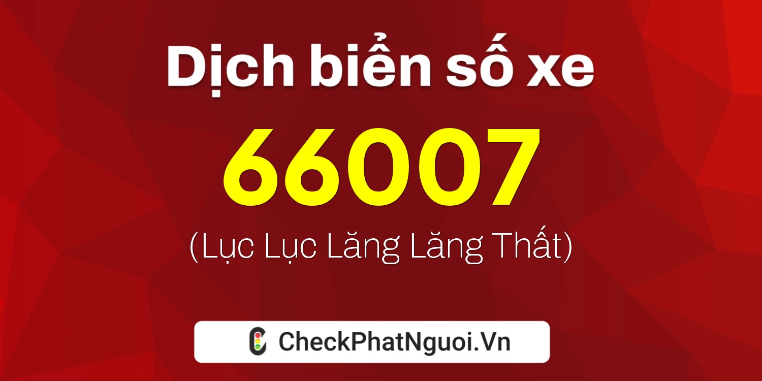 Dịch ý nghĩa <b>biển số xe 51D-66007</b> tại website checkphatnguoi.vn