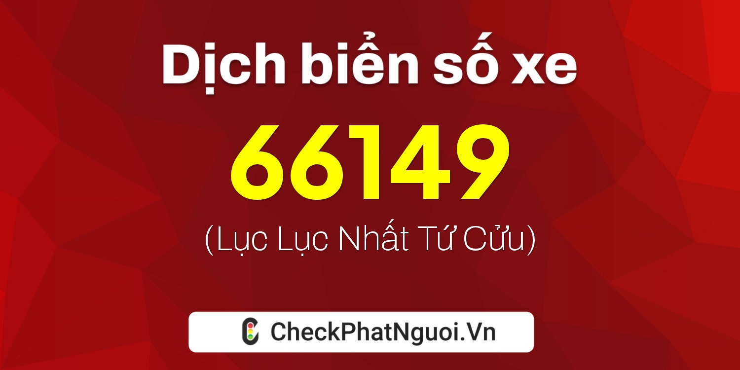 Dịch ý nghĩa <b>biển số xe 15AA-66149</b> tại website checkphatnguoi.vn