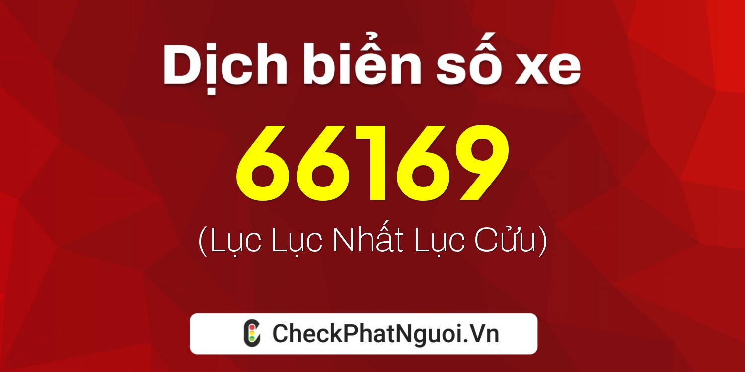 Dịch ý nghĩa <b>biển số xe 68C1-66169</b> tại website checkphatnguoi.vn
