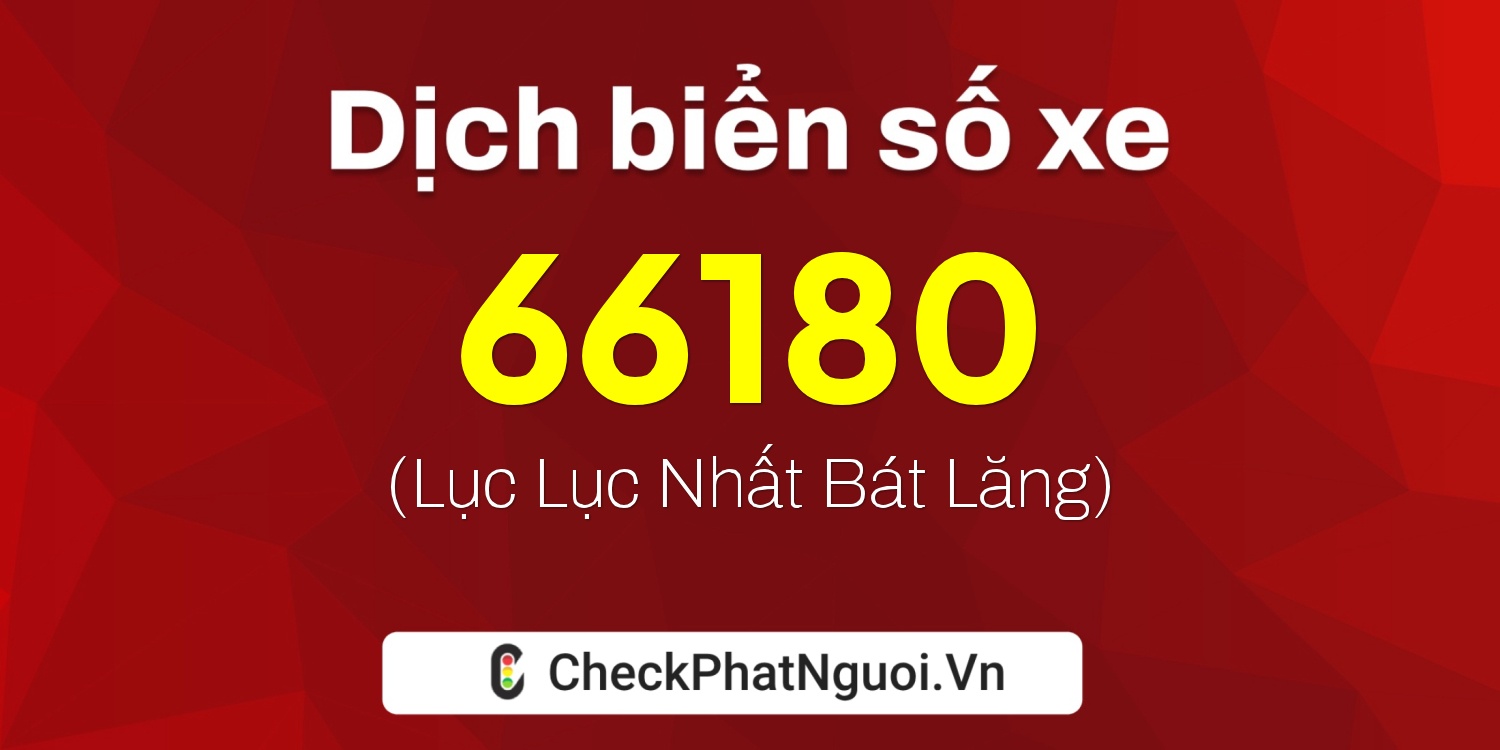 Dịch ý nghĩa <b>biển số xe 98A-66180</b> tại website checkphatnguoi.vn