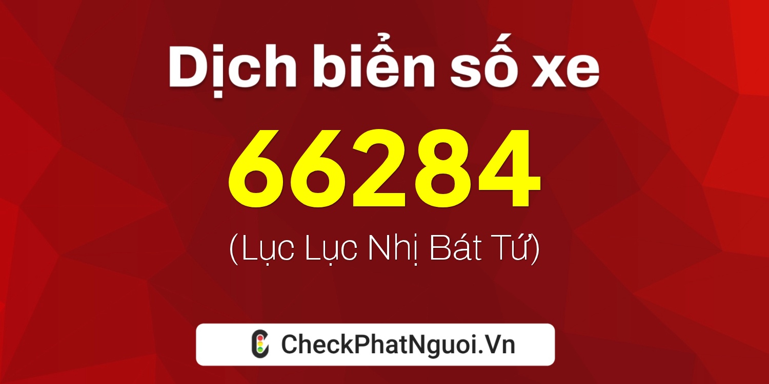 Dịch ý nghĩa <b>biển số xe 99A-66284</b> tại website checkphatnguoi.vn