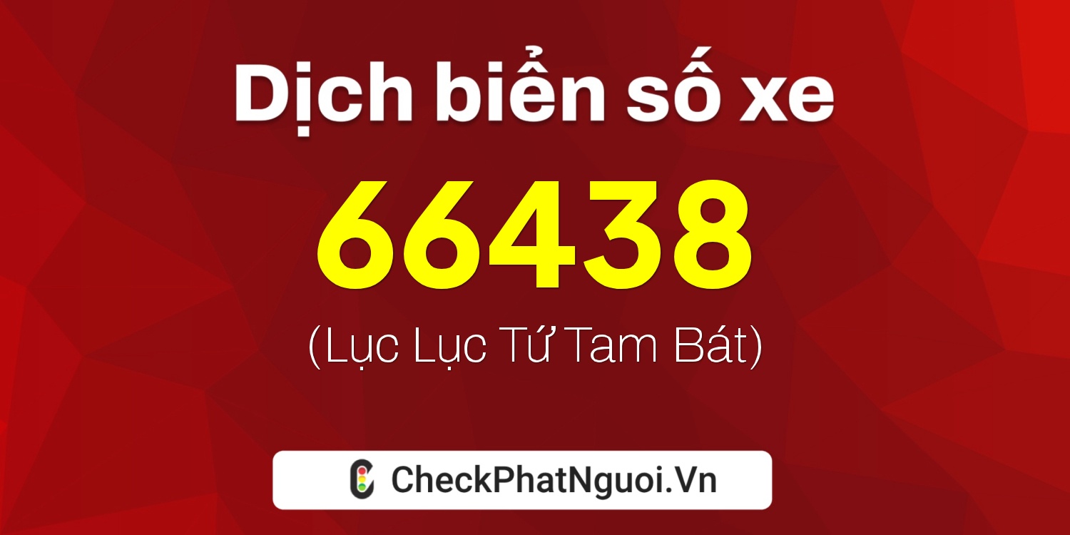 Dịch ý nghĩa <b>biển số xe 49A-66438</b> tại website checkphatnguoi.vn