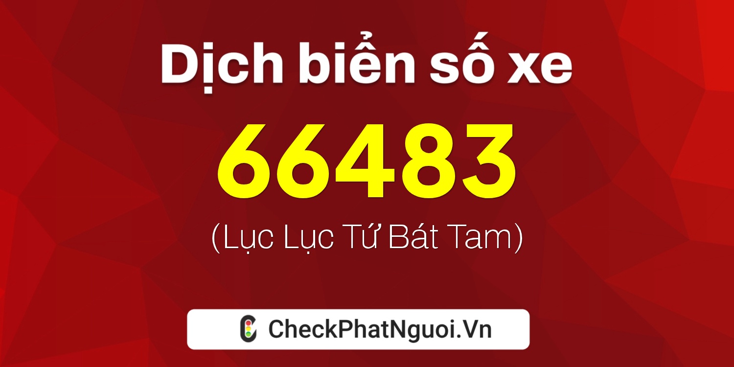 Dịch ý nghĩa <b>biển số xe 19A-66483</b> tại website checkphatnguoi.vn