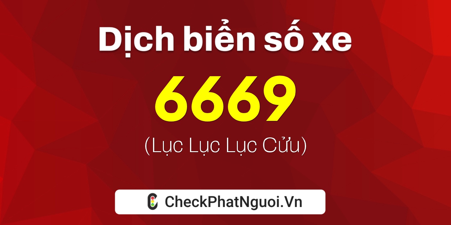 Dịch ý nghĩa <b>biển số xe 26F-6669</b> tại website checkphatnguoi.vn