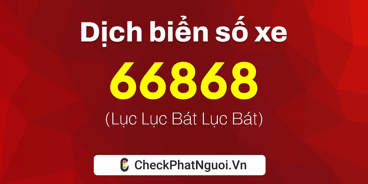 Dịch ý nghĩa <b>biển số xe 37A-66868</b> tại website checkphatnguoi.vn