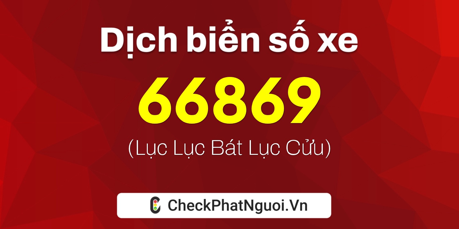 Dịch ý nghĩa <b>biển số xe 20A-66869</b> tại website checkphatnguoi.vn