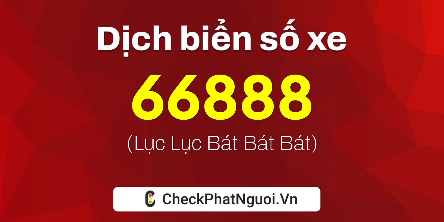Dịch ý nghĩa <b>biển số xe 99A-66888</b> tại website checkphatnguoi.vn