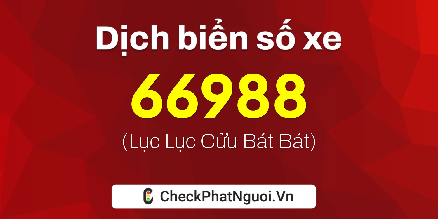 Dịch ý nghĩa <b>biển số xe 15B3-66988</b> tại website checkphatnguoi.vn