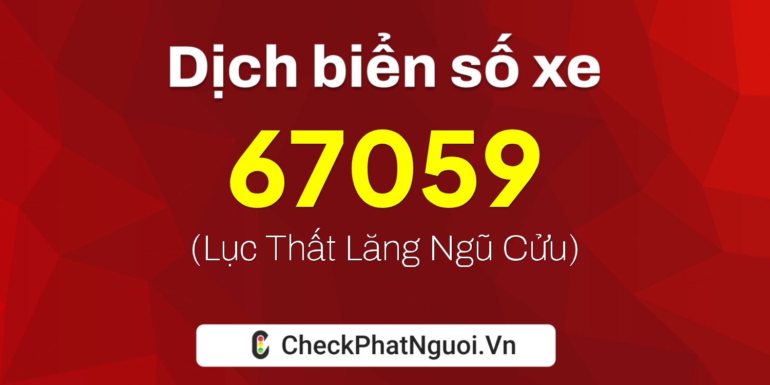 Dịch ý nghĩa <b>biển số xe 51K-67059</b> tại website checkphatnguoi.vn