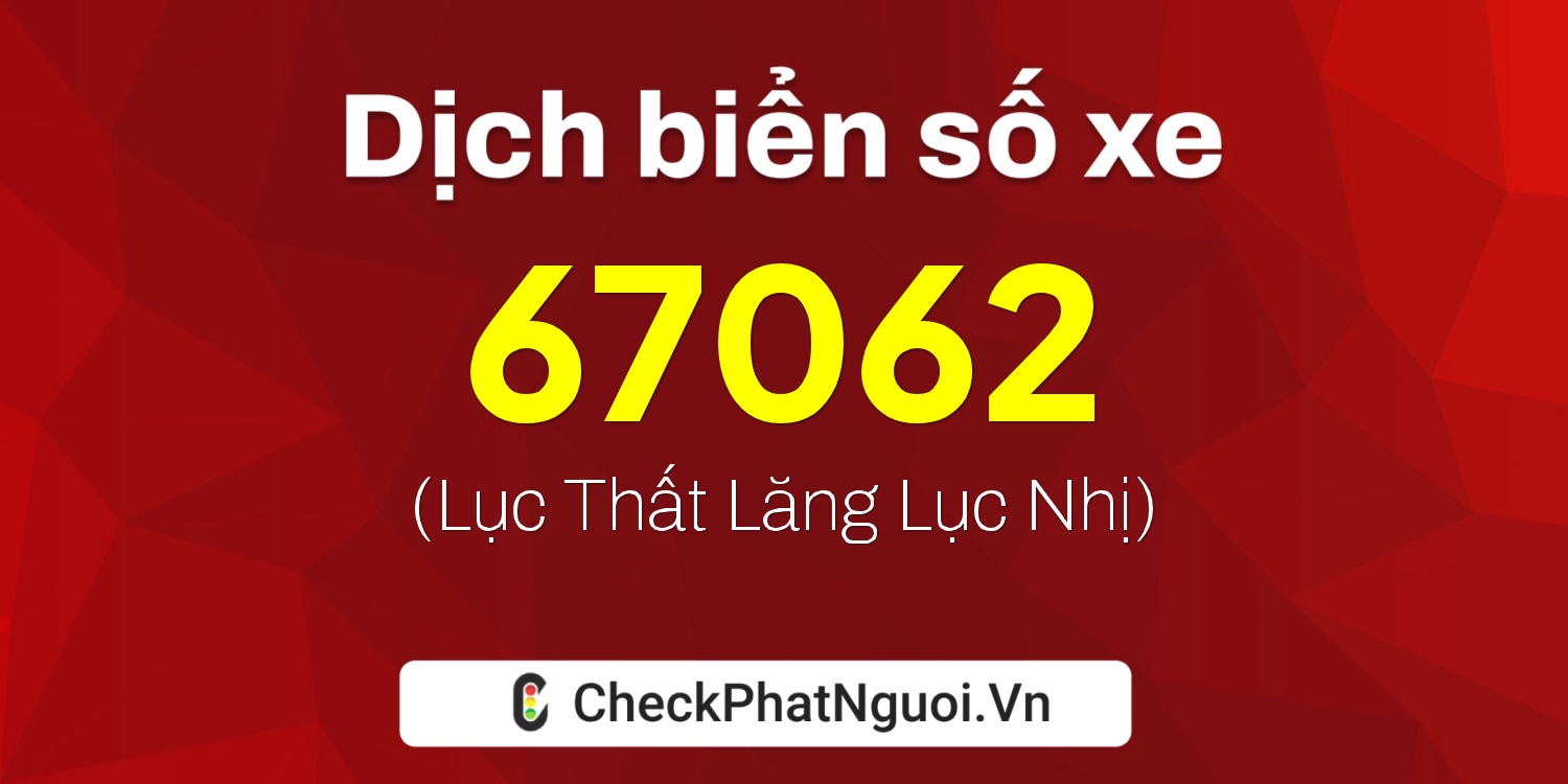 Dịch ý nghĩa <b>biển số xe 30L-67062</b> tại website checkphatnguoi.vn