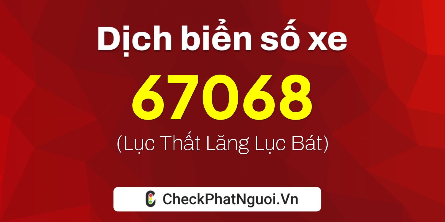 Dịch ý nghĩa <b>biển số xe 29C-67068</b> tại website checkphatnguoi.vn