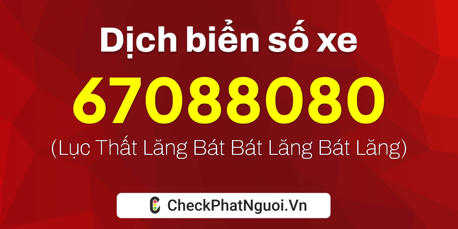 Dịch ý nghĩa <b>biển số xe 67AH088080</b> tại website checkphatnguoi.vn