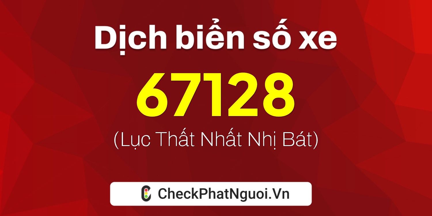 Dịch ý nghĩa <b>biển số xe 88A-67128</b> tại website checkphatnguoi.vn