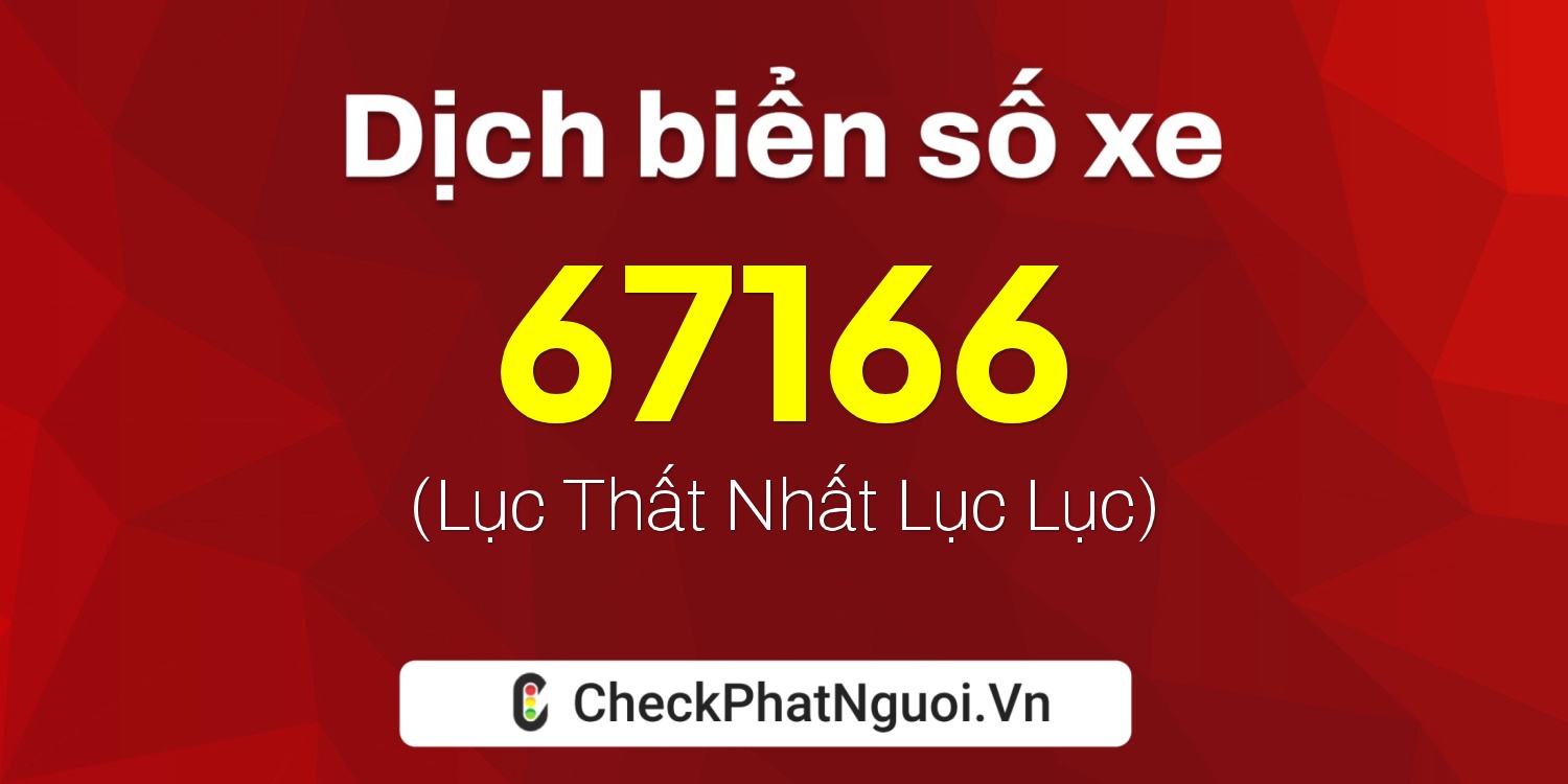 Dịch ý nghĩa <b>biển số xe 20B1-67166</b> tại website checkphatnguoi.vn