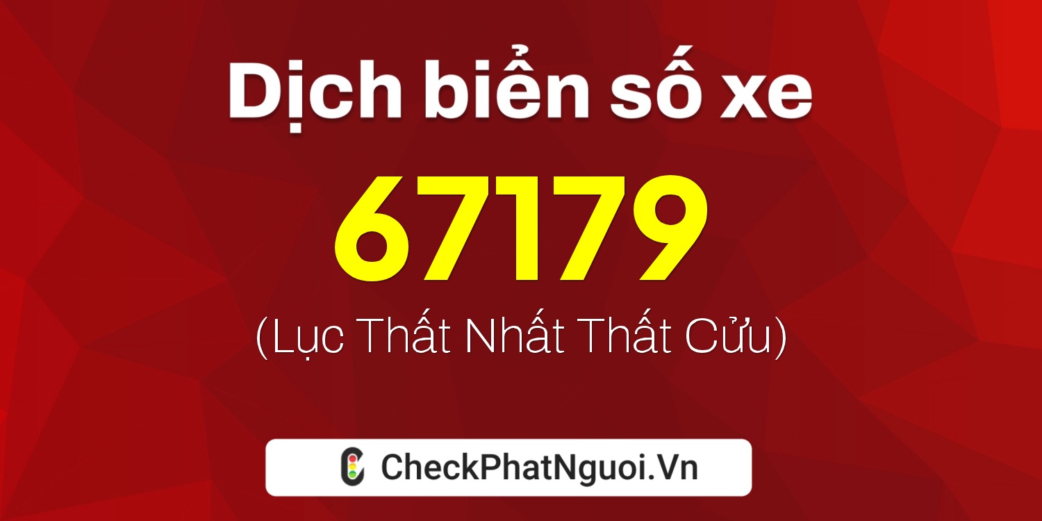 Dịch ý nghĩa <b>biển số xe 77E1-67179</b> tại website checkphatnguoi.vn