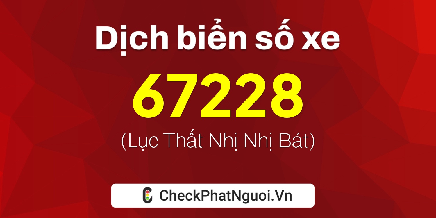 Dịch ý nghĩa <b>biển số xe 65B2-67228</b> tại website checkphatnguoi.vn