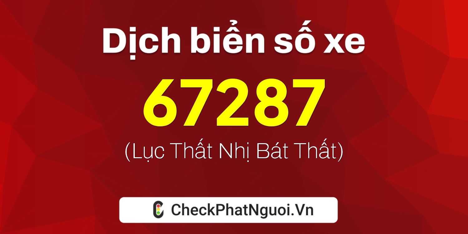 Dịch ý nghĩa <b>biển số xe 15A-67287</b> tại website checkphatnguoi.vn