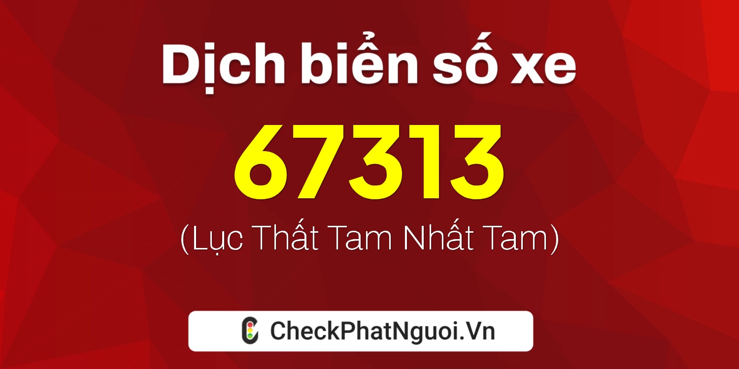 Dịch ý nghĩa <b>biển số xe 30A-67313</b> tại website checkphatnguoi.vn
