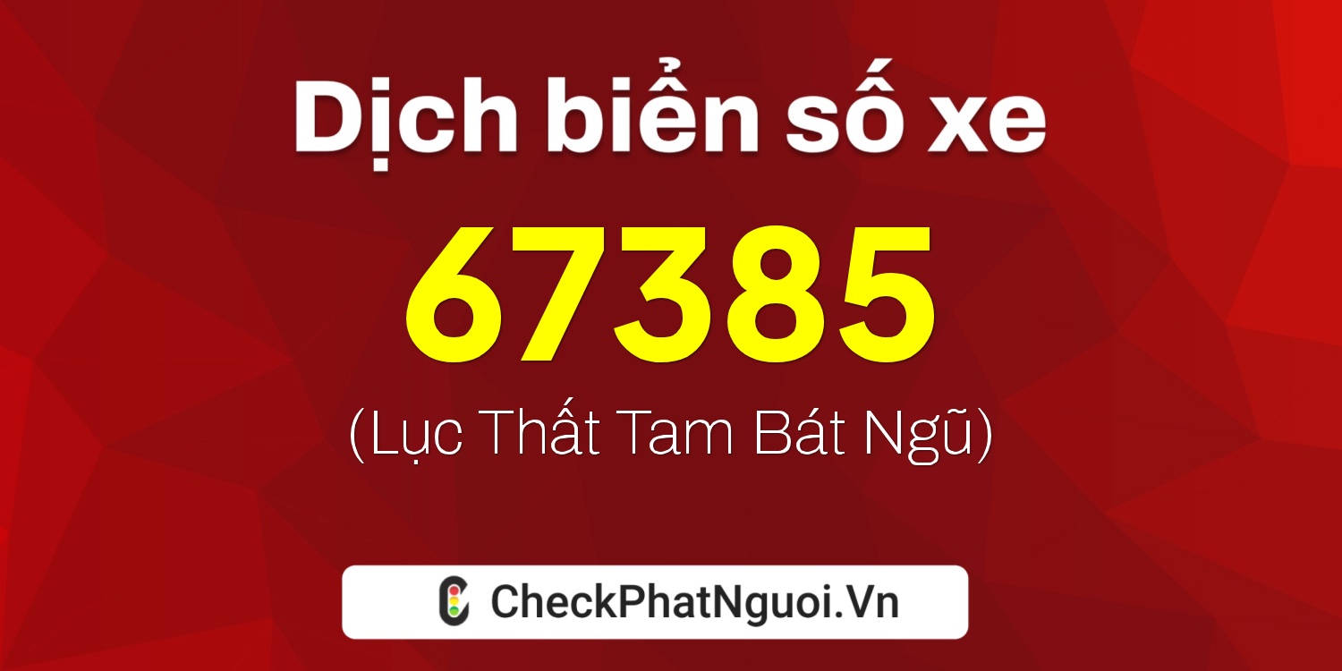 Dịch ý nghĩa <b>biển số xe 26K-67385</b> tại website checkphatnguoi.vn