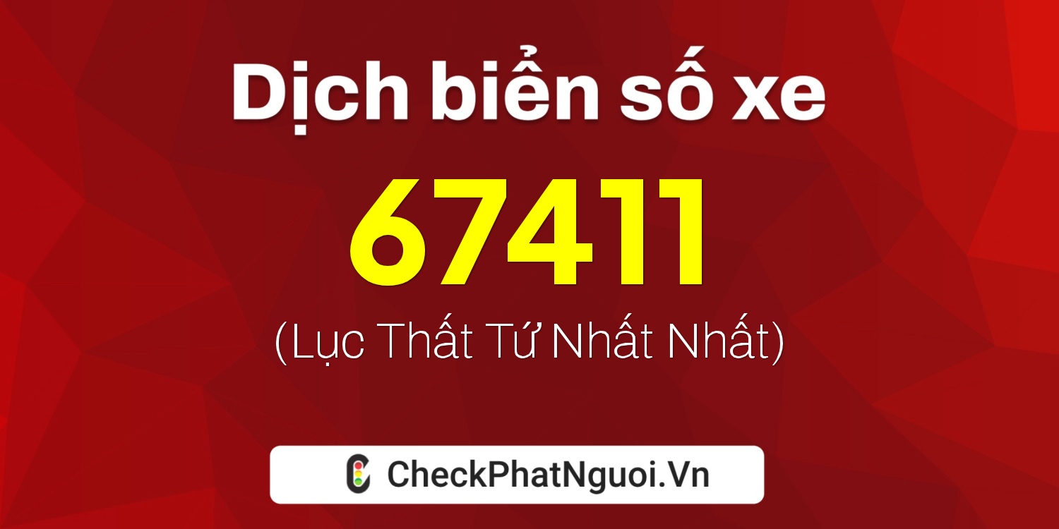Dịch ý nghĩa <b>biển số xe 72A-67411</b> tại website checkphatnguoi.vn