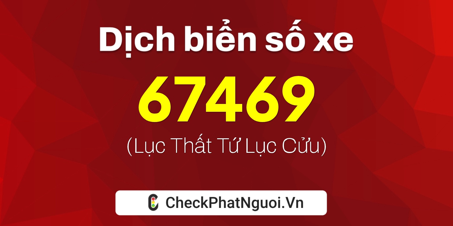 Dịch ý nghĩa <b>biển số xe 63B4-67469</b> tại website checkphatnguoi.vn