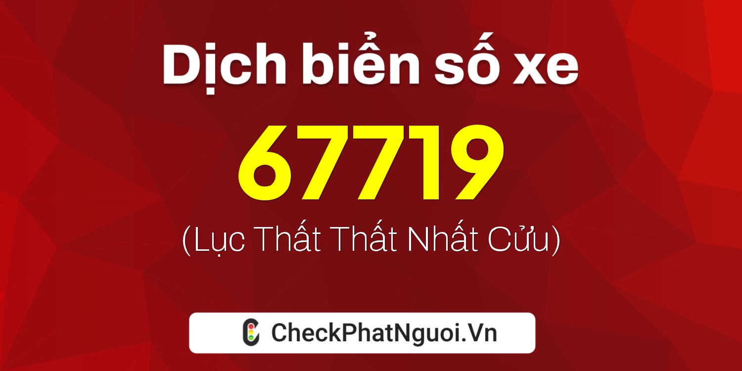 Dịch ý nghĩa <b>biển số xe 30L-67719</b> tại website checkphatnguoi.vn