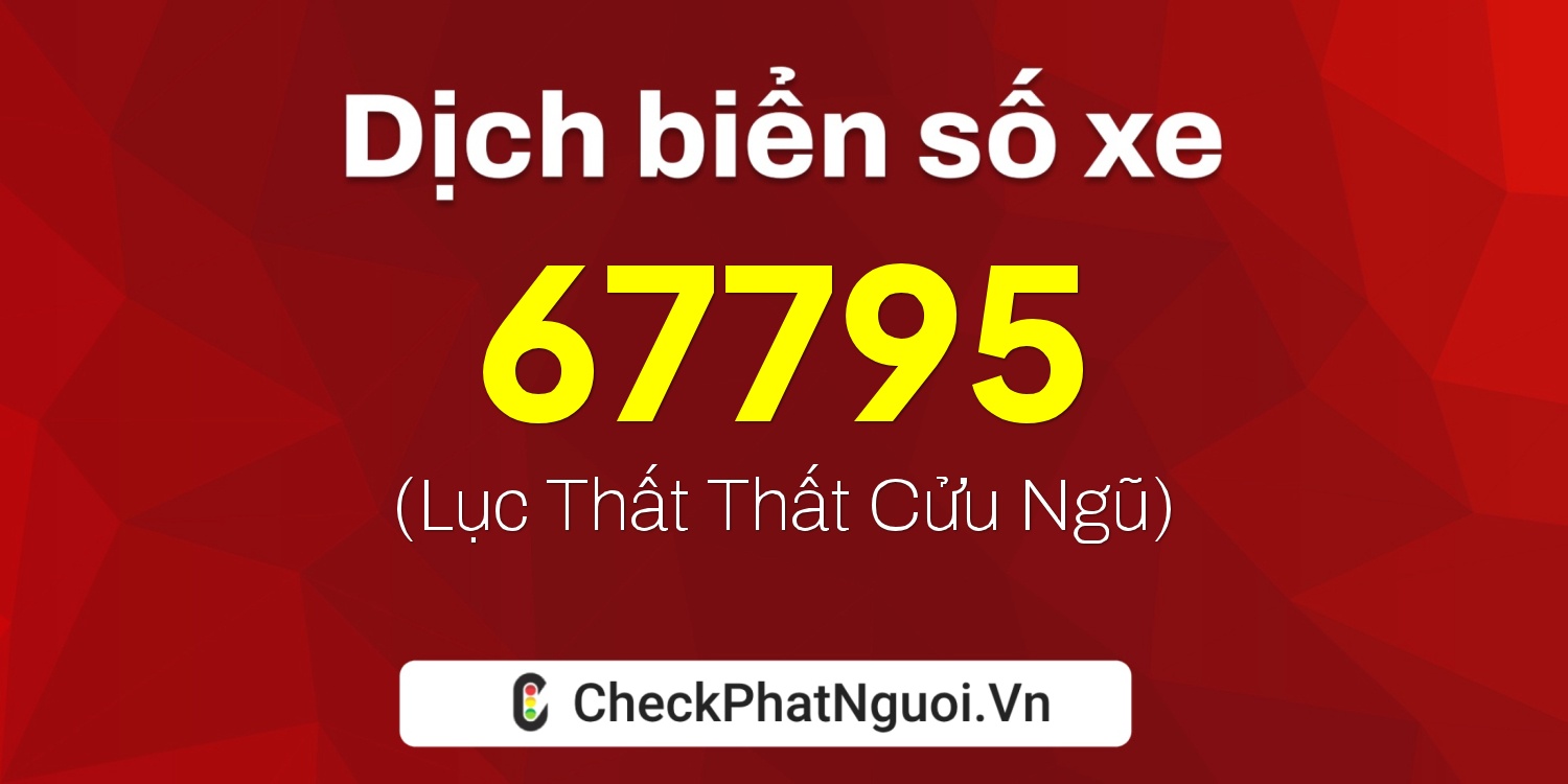 Dịch ý nghĩa <b>biển số xe 29Z1-67795</b> tại website checkphatnguoi.vn
