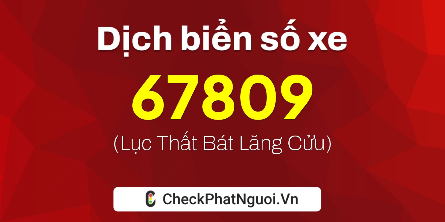 Dịch ý nghĩa <b>biển số xe 99G1-67809</b> tại website checkphatnguoi.vn