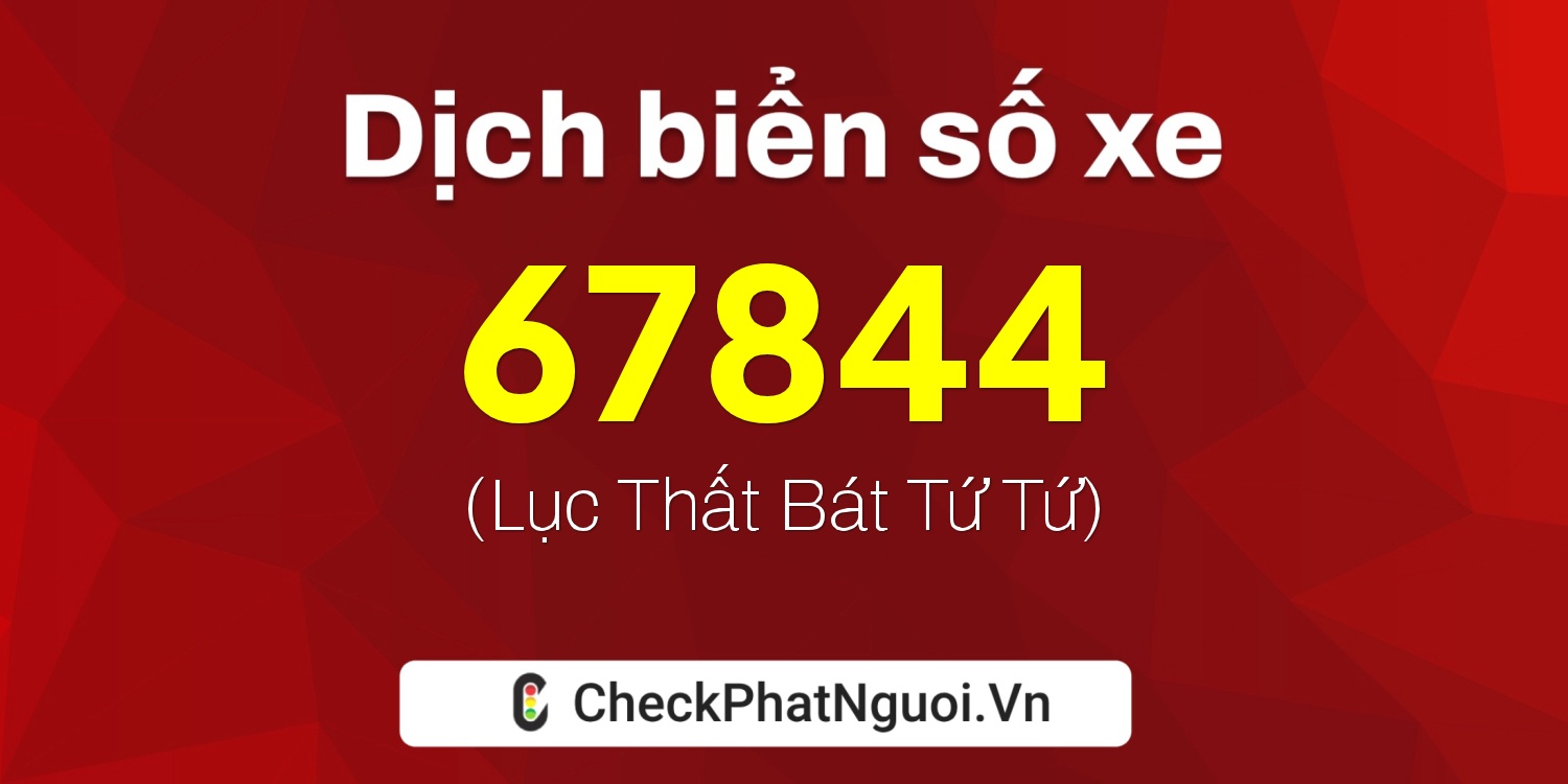 Dịch ý nghĩa <b>biển số xe 68D1-67844</b> tại website checkphatnguoi.vn
