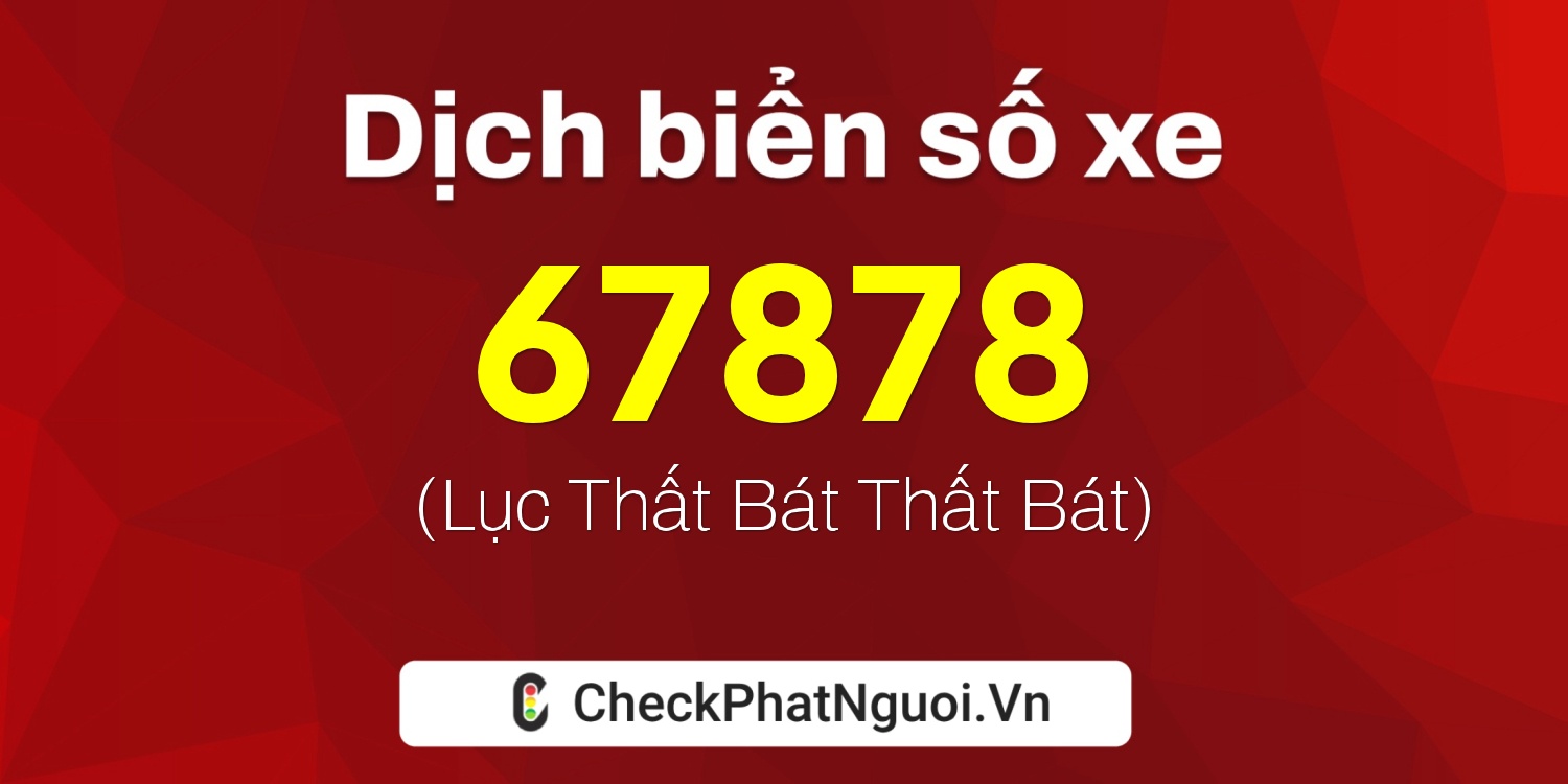 Dịch ý nghĩa <b>biển số xe 75AA-67878</b> tại website checkphatnguoi.vn