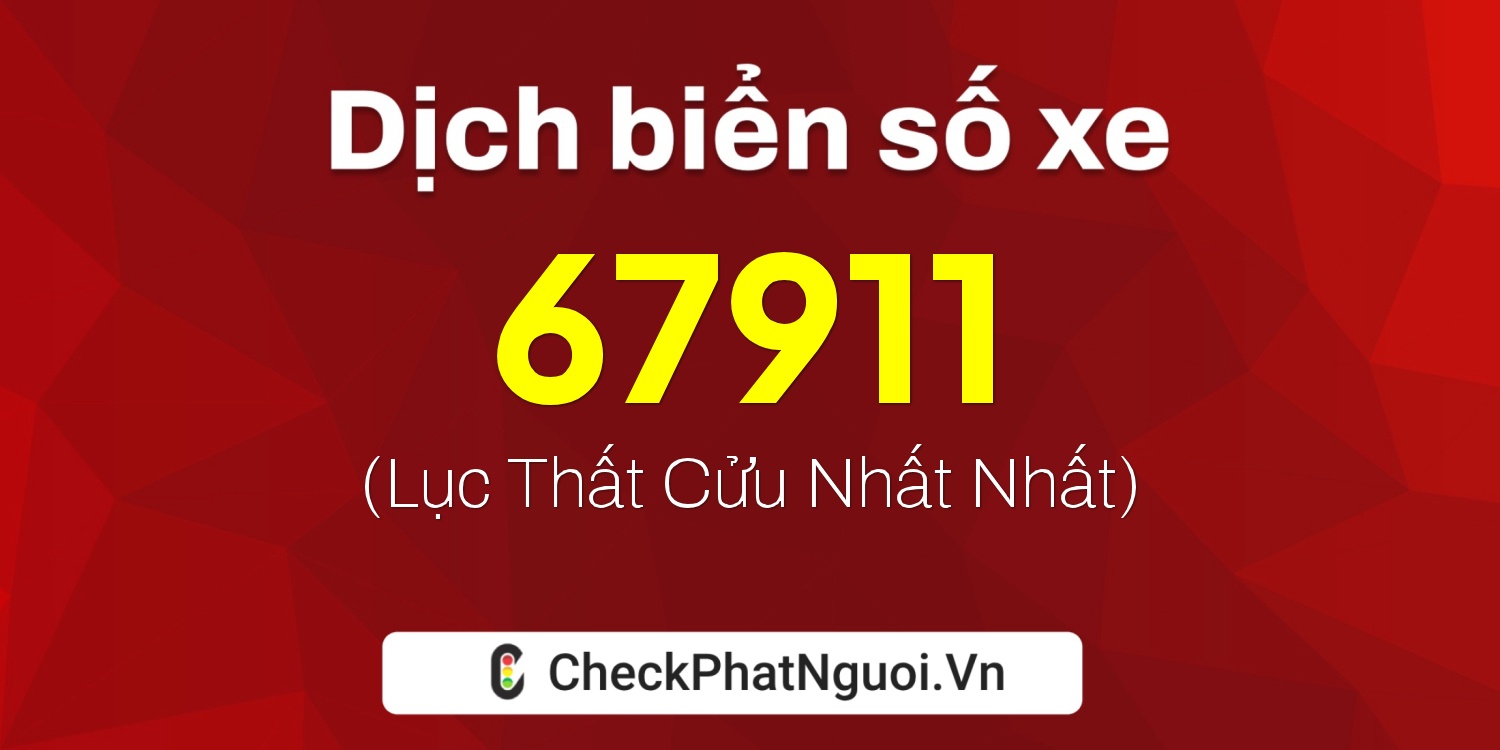 Dịch ý nghĩa <b>biển số xe 37E1-67911</b> tại website checkphatnguoi.vn
